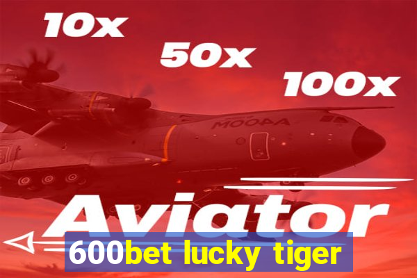 600bet lucky tiger